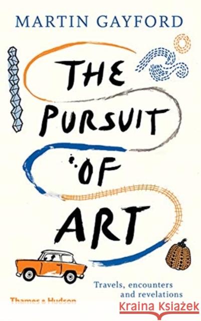 The Pursuit of Art: Travels, Encounters and Revelations Martin Gayford 9780500094112 Thames & Hudson Ltd - książka