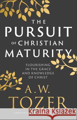 The Pursuit of Christian Maturity: Flourishing in the Grace and Knowledge of Christ A. W. Tozer James L. Snyder 9780764240300 Bethany House Publishers - książka