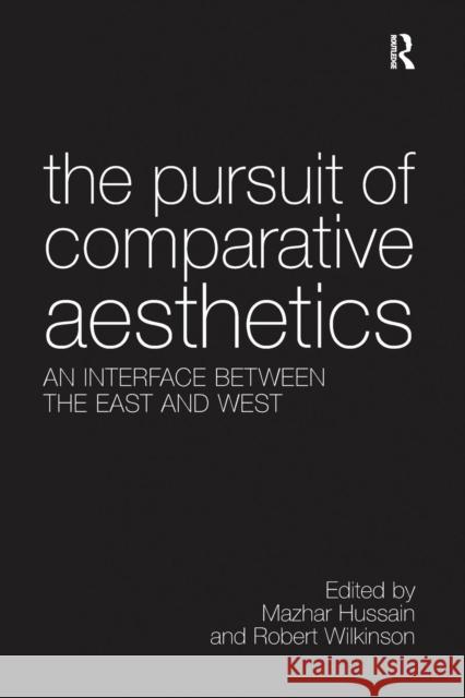 The Pursuit of Comparative Aesthetics: An Interface Between the East and West Mazhar Hussain Robert Wilkinson  9781138250024 Routledge - książka