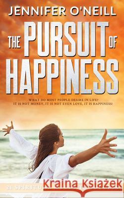 The Pursuit of Happiness: 21 Spiritual Rules to Success Jennifer J. O'Neill 9781475220384 Createspace - książka