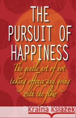 The Pursuit of Happiness: The Art of Not Taking Offence & Going with the Flow David Tuffley 9781483958293 Createspace - książka