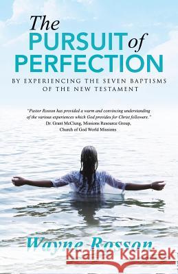 The Pursuit of Perfection: By Experiencing the Seven Baptisms of the New Testament Wayne Rosson 9781490848358 WestBow Press - książka