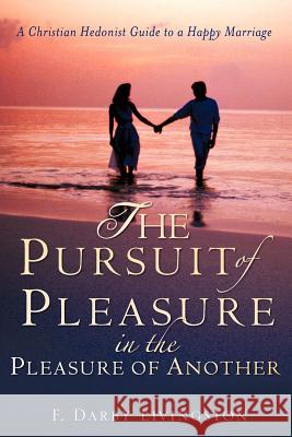 The Pursuit of Pleasure in the Pleasure of Another F Darby Livingston 9781602662025 Xulon Press - książka