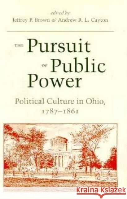 The Pursuit of Public Power: Political Culture in Ohio, 1787-1861 Brown, Jeffrey P. 9780873384964 Kent State University Press - książka