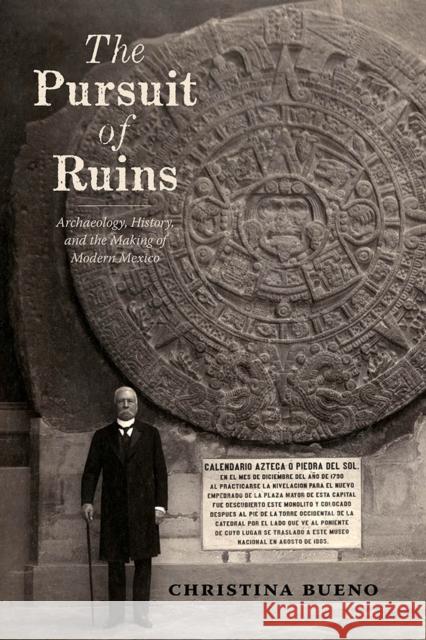 The Pursuit of Ruins: Archaeology, History, and the Making of Modern Mexico Christina Bueno 9780826357328 University of New Mexico Press - książka