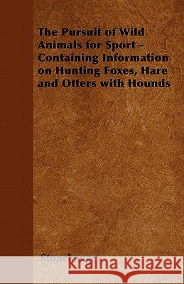 The Pursuit of Wild Animals for Sport - Containing Information on Hunting Foxes, Hare and Otters with Hounds Stonehenge 9781446536247 Ind Press - książka
