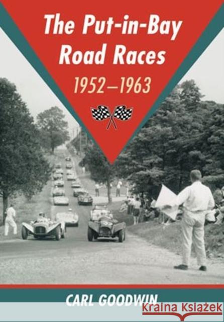 The Put-In-Bay Road Races, 1952-1963 Carl Goodwin 9780786479306 McFarland & Company - książka