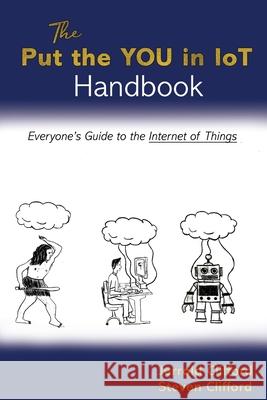 The Put the YOU in IoT Handbook: Everone's Guide to the Internet of Things Steven Clifford Jerrold Clifford 9781700350206 Independently Published - książka