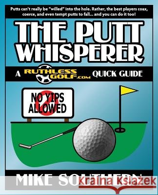 The Putt Whisperer: A RuthlessGolf.com Quick Guide Southern, Mike 9781500502683 Createspace - książka
