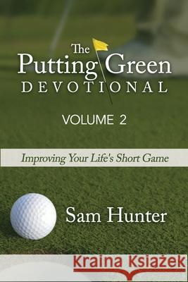 The Putting Green Devotional (Volume 2): Improving Your Life's Short Game Sam Hunter 9781940024875 High Bridge Books LLC - książka