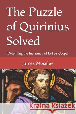 The Puzzle of Quirinius Solved: Defending the Inerrancy of Luke's Gospel Moseley, James Allen 9798498080017 Independently published - książka