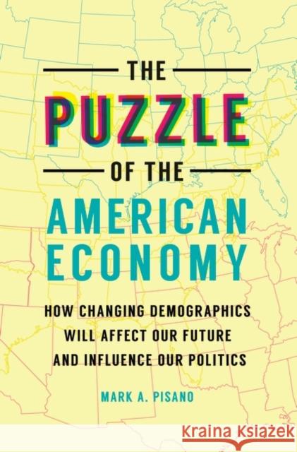 The Puzzle of the American Economy: How Changing Demographics Will Affect Our Future and Influence Our Politics Mark A. Pisano 9781440853104 Praeger - książka