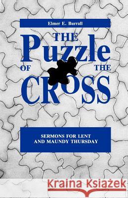 The Puzzle of the Cross: Sermons for Lent and Maundy Thursday Elmer E. Burrall 9781556732782 CSS Publishing Company - książka