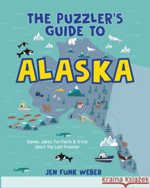 The Puzzler's Guide to Alaska: Games, Jokes, Fun Facts & Trivia about the Last Frontier Weber, Jen Funk 9781513267180 Alaska Northwest Books - książka