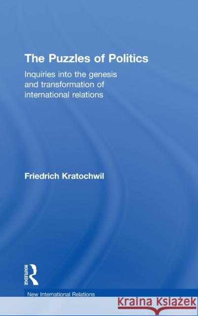 The Puzzles of Politics: Inquiries Into the Genesis and Transformation of International Relations Kratochwil, Friedrich 9780415581011 Taylor & Francis - książka