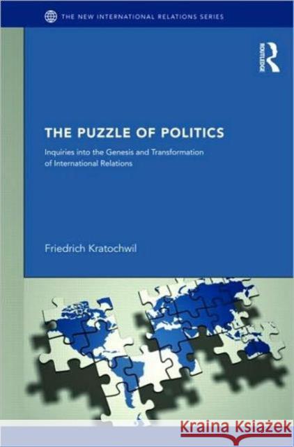 The Puzzles of Politics: Inquiries Into the Genesis and Transformation of International Relations Kratochwil, Friedrich 9780415581028 Taylor & Francis - książka