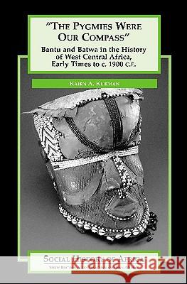 The Pygmies Were Our Compass: Bantu and Batwa in the History of West Central Africa, Early Times to C. 1900 C.E. Kairn A. Klieman 9780325071046 Heinemann - książka