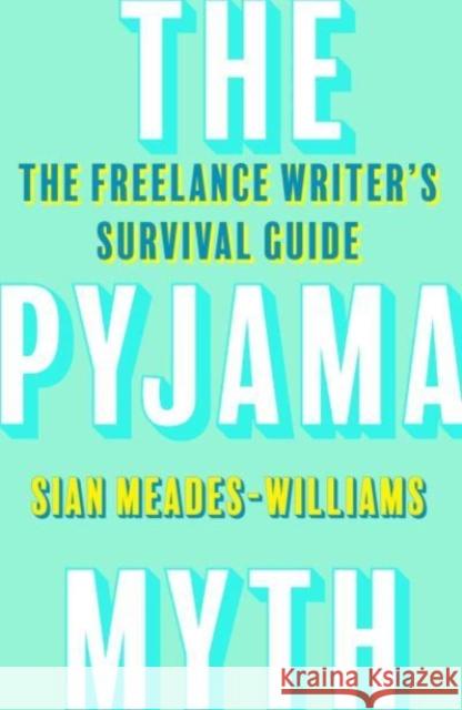 The Pyjama Myth: The Freelance Writer's Survival Guide Sian Meades-Williams 9781800180963 Unbound - książka