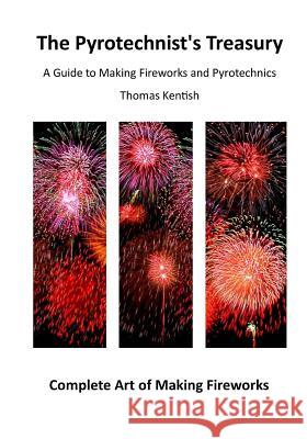 The Pyrotechnist's Treasury: A Guide to Making Fireworks and Pyrotechnics Thomas Kentish 9781522897101 Createspace Independent Publishing Platform - książka