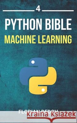 The Python Bible Volume 4: Machine Learning (Neural Networks, Tensorflow, Sklearn, SVM) Florian Dedov 9781086956764 Independently Published - książka