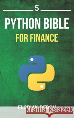 The Python Bible Volume 5: Python For Finance (Stock Analysis, Trading, Share Prices) Florian Dedov 9781686407376 Independently Published - książka