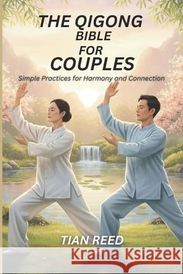 The Qigong Bible for Couples: Simple Practices for Harmony and Connection Reed, Tian 9798275228687 Independently Published - książka