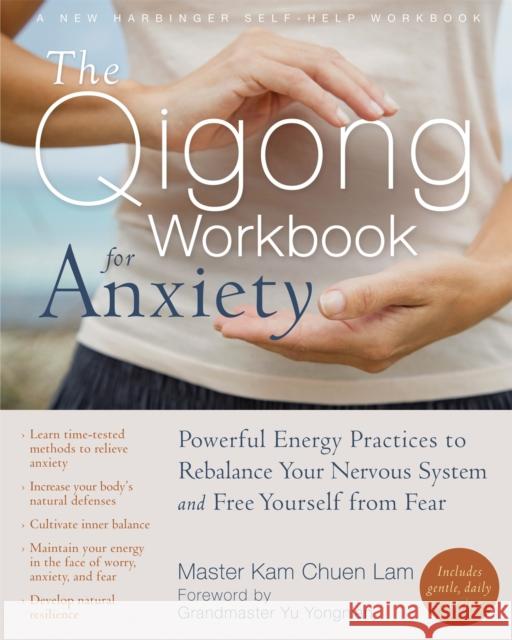 The Qigong Workbook for Anxiety: Powerful Energy Practices to Rebalance Your Nervous System and Free Yourself from Fear Kam Chuen Lam 9781608829491 New Harbinger Publications - książka