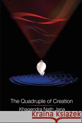 The Quadruple of Creation Khagendra Nath Jana 9789388467803 24by7 Publishing - książka