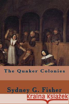 The Quaker Colonies Sydney G. Fisher 9781533667168 Createspace Independent Publishing Platform - książka