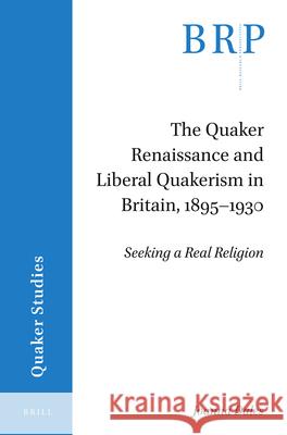 The Quaker Renaissance and Liberal Quakerism in Britain, 1895-1930: Seeking a Real Religion Joanna Dales 9789004438385 Brill - książka