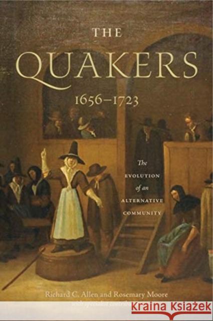 The Quakers, 1656-1723: The Evolution of an Alternative Community Richard C. Allen Rosemary Moore 9780271081205 Penn State University Press - książka