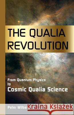 The Qualia Revolution: From Quantum Physics to Cosmic Qualia Science Peter Wilberg 9781904519102 New Gnosis Publications - książka