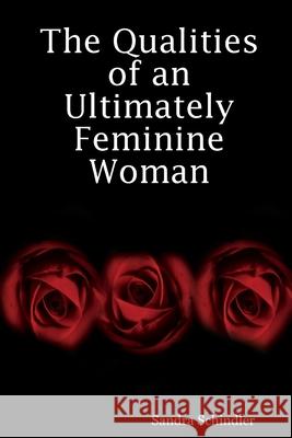 The Qualities of an Ultimately Feminine Woman Sandra Schindler 9780615139937 Ultimate Femininity - książka