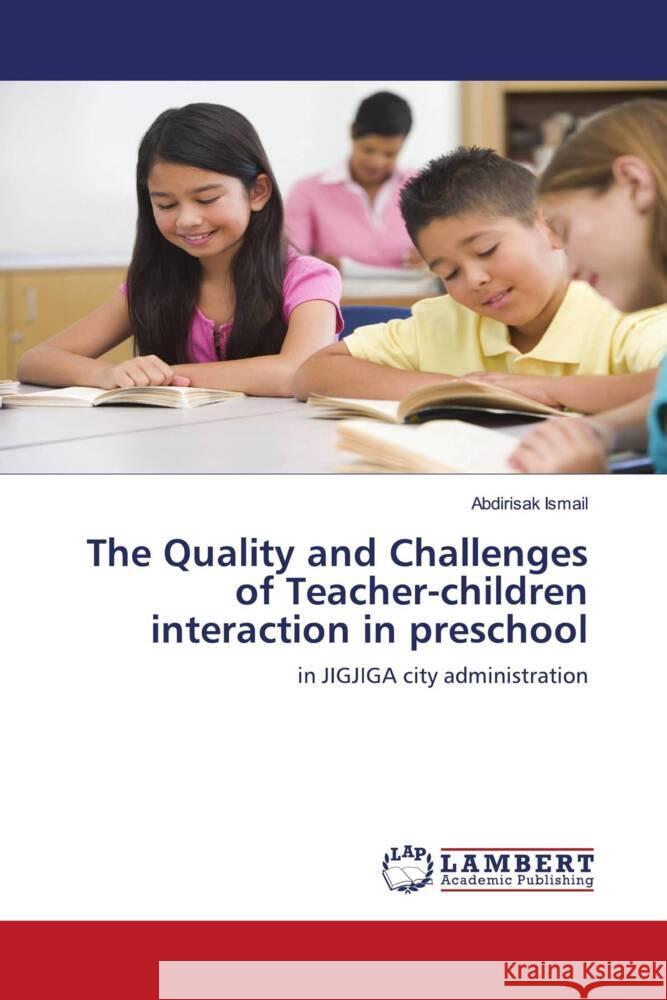 The Quality and Challenges of Teacher-children interaction in preschool Ismail, Abdirisak 9786203931310 LAP Lambert Academic Publishing - książka