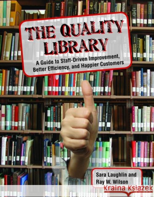 The Quality Library: A Guide to Staff-Driven Improvement, Better Efficiency, and Happier Customers Laughlin, Sara 9780838909522 American Library Association - książka