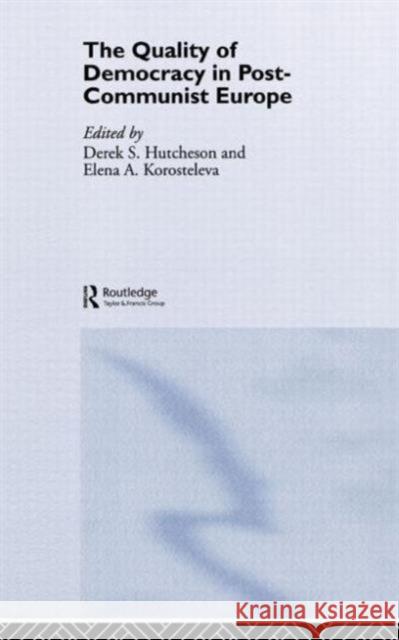 The Quality of Democracy in Post-Communist Europe Derek S. Hutcheson Elena A. Korosteleva 9780415348072 Routledge - książka