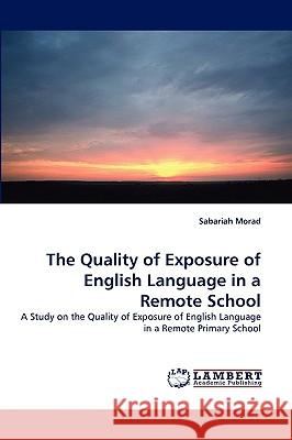 The Quality of Exposure of English Language in a Remote School Sabariah Morad 9783838341835 LAP Lambert Academic Publishing - książka