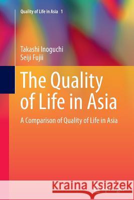 The Quality of Life in Asia: A Comparison of Quality of Life in Asia Takashi Inoguchi, Seiji Fujii 9789401782630 Springer - książka