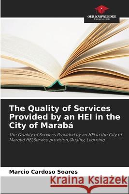 The Quality of Services Provided by an HEI in the City of Marabá Cardoso Soares, Marcio 9786207869626 Our Knowledge Publishing - książka