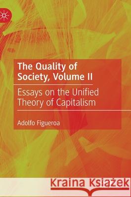 The Quality of Society, Volume II: Essays on the Unified Theory of Capitalism Adolfo Figueroa 9783030795641 Palgrave MacMillan - książka