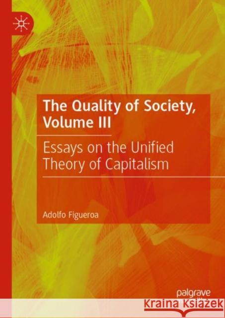 The Quality of Society, Volume III: Essays on the Unified Theory of Capitalism Adolfo Figueroa 9783031210716 Palgrave MacMillan - książka
