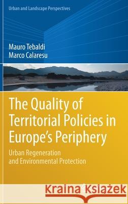 The Quality of Territorial Policies in Europe's Periphery: Urban Regeneration and Environmental Protection Mauro Tebaldi Marco Calaresu 9783030626464 Springer - książka