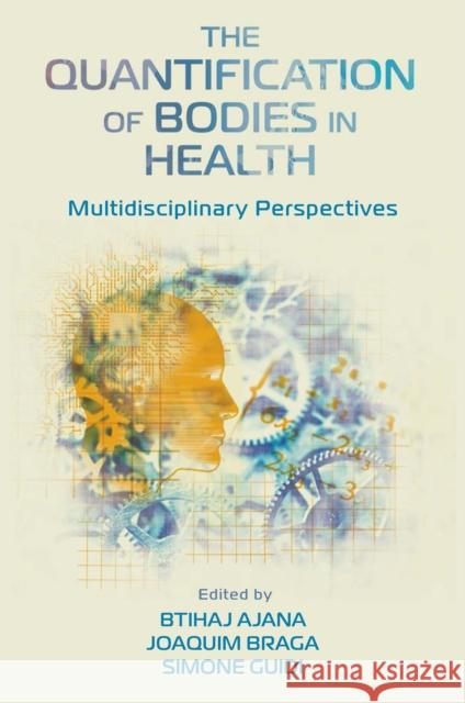 The Quantification of Bodies in Health: Multidisciplinary Perspectives Btihaj Ajana Joaquim Braga Simone Guidi 9781800718845 Emerald Publishing Limited - książka