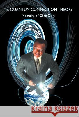 The Quantum Connection Theory Chaz , C. Disly 9781413448498 XLIBRIS CORPORATION - książka