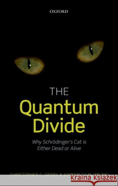 The Quantum Divide: Why Schrodinger's Cat Is Either Dead or Alive Christopher C. Gerry Kimberley M. Bruno 9780198754077 Oxford University Press, USA - książka
