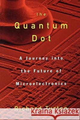 The Quantum Dot: A Journey Into the Future of Microelectronics Richard Turton 9780195109597 Oxford University Press - książka