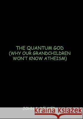 The Quantum God: Why Our Grandchildren Won't Know Atheism Denker, John S. 9781450252690 iUniverse.com - książka