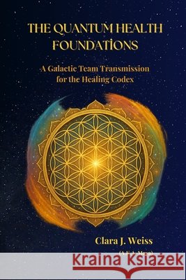 The Quantum Health Foundations: A Galactic Team Transmission for the Healing Codex Weiss, Clara J. 9798299171686 Independently Published - książka