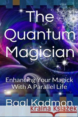 The Quantum Magician: Enhancing Your Magick with a Parallel Life Baal Kadmon 9781517006884 Createspace - książka