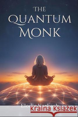 The Quantum Monk: Bridging Science and Enlightenment Elodie Varkash 9789375364412 Mindful Pages - książka